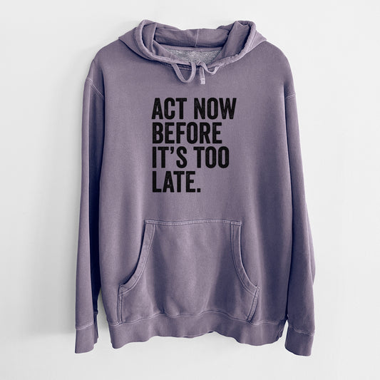 Act Now Before it's Too Late - Unisex Pigment Dyed Hoodie