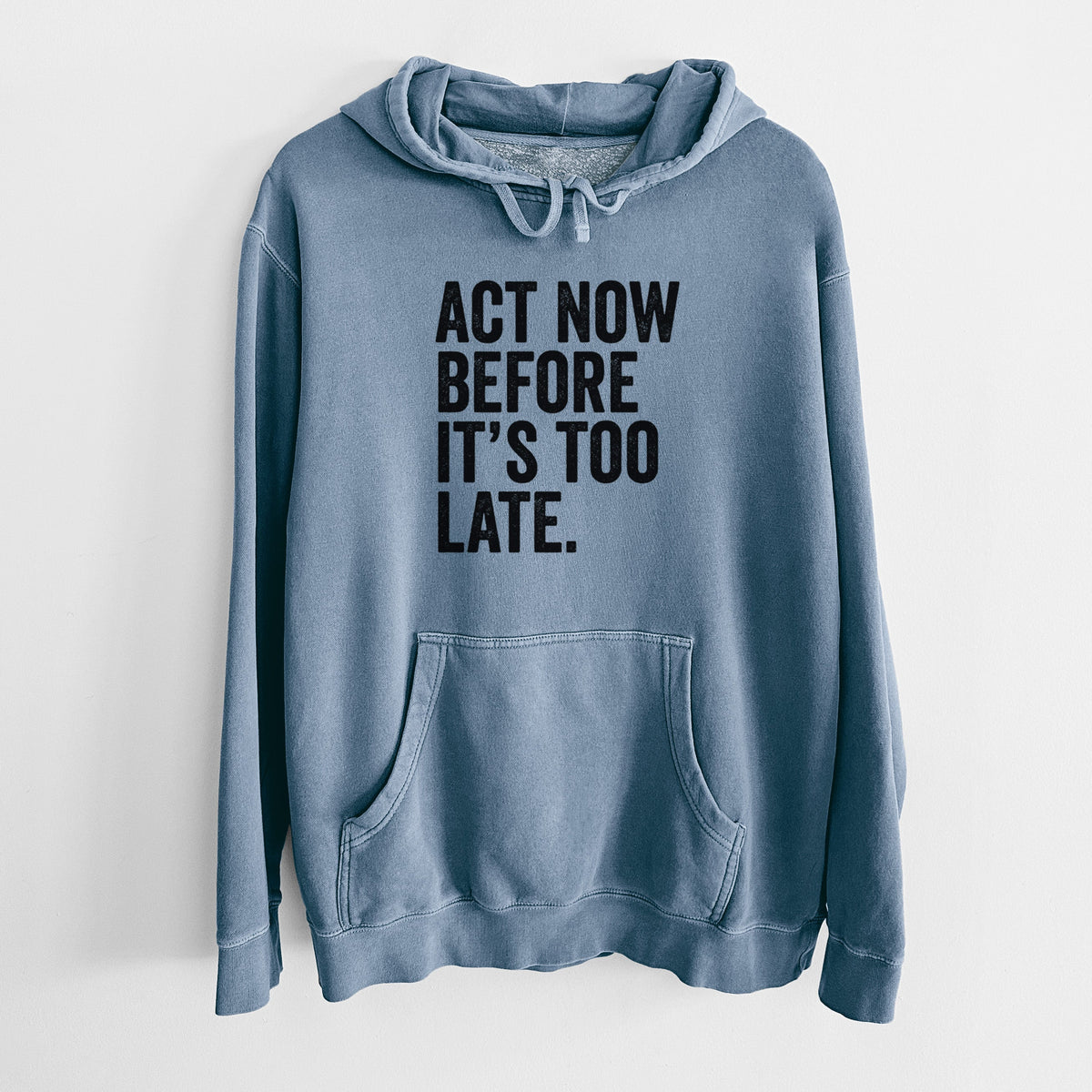 Act Now Before it's Too Late - Unisex Pigment Dyed Hoodie