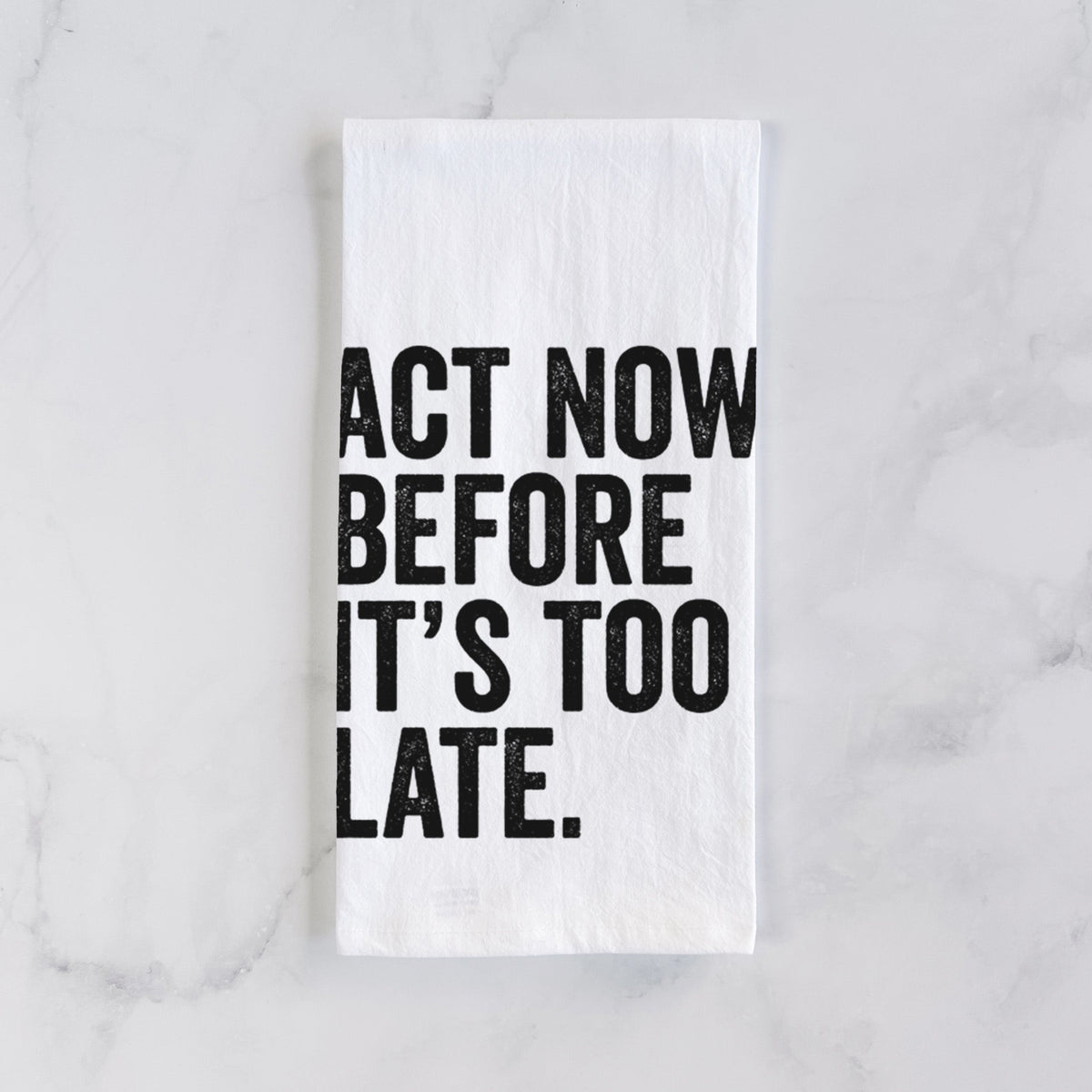 Act Now Before it's Too Late Tea Towel