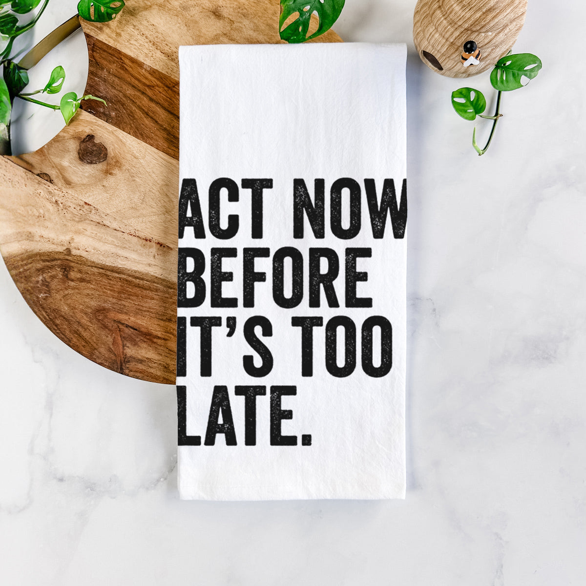 Act Now Before it's Too Late Tea Towel