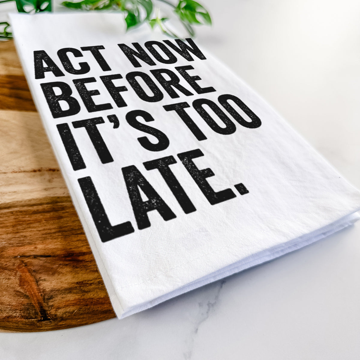 Act Now Before it's Too Late Tea Towel