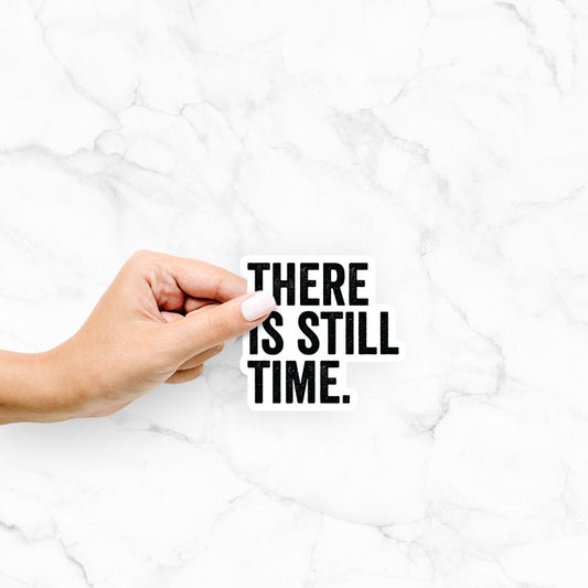 There's Still Time - Decal Sticker